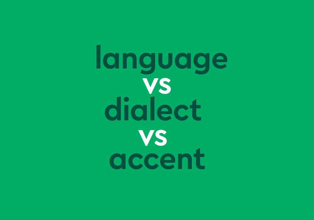 Language vs. Dialect vs. Accent: Letting the Differences Speak For Themselves